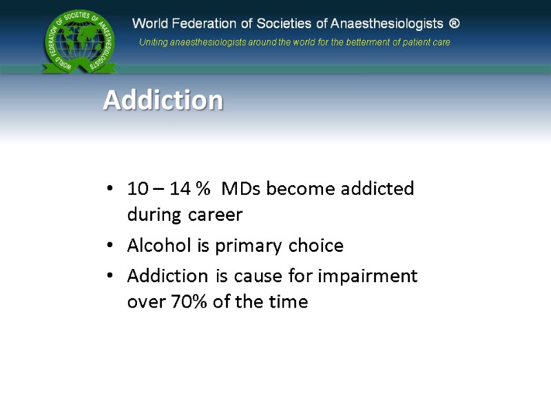 Addiction 10 – 14 %  MDs become addicted during career Alcohol is primary